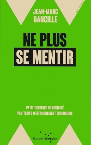 Ne plus se mentir: Petit exercice de lucidité par temps d'effondrement écologique